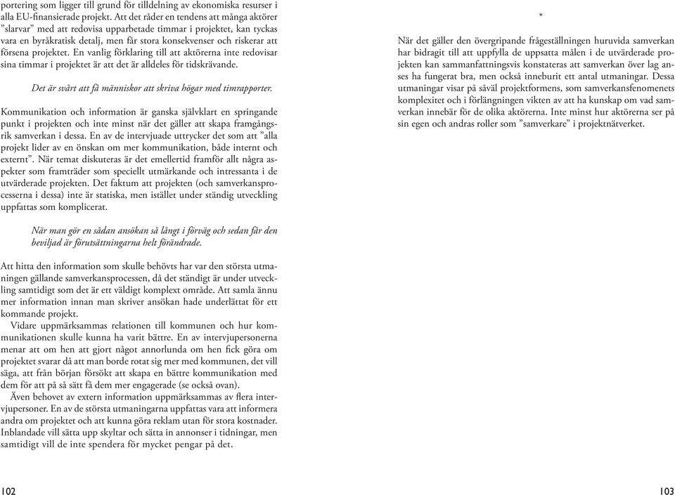 projektet. En vanlig förklaring till att aktörerna inte redovisar sina timmar i projektet är att det är alldeles för tidskrävande. Det är svårt att få människor att skriva högar med timrapporter.