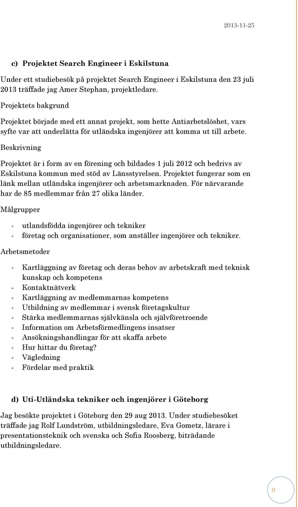 Beskrivning Projektet är i form av en förening och bildades 1 juli 2012 och bedrivs av Eskilstuna kommun med stöd av Länsstyrelsen.