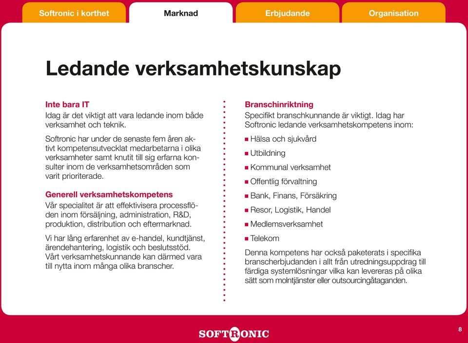 Generell verksamhetskompetens Vår specialitet är att effektivisera processflöden inom försäljning, administration, R&D, produktion, distribution och eftermarknad.