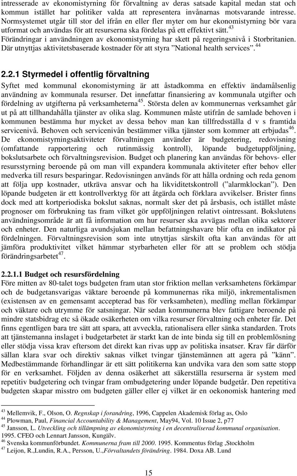 43 Förändringar i användningen av ekonomistyrning har skett på regeringsnivå i Storbritanien. Där utnyttjas aktivitetsbaserade kostnader för att styra National health services. 44 2.