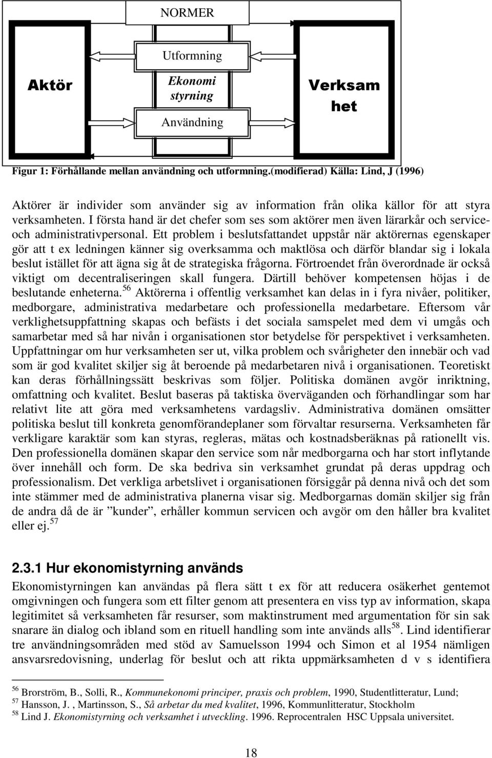 I första hand är det chefer som ses som aktörer men även lärarkår och serviceoch administrativpersonal.