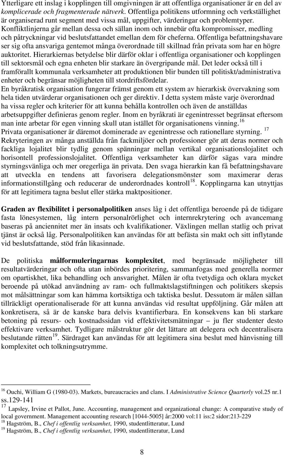 Konfliktlinjerna går mellan dessa och sällan inom och innebär ofta kompromisser, medling och påtryckningar vid beslutsfattandet emellan dem för cheferna.