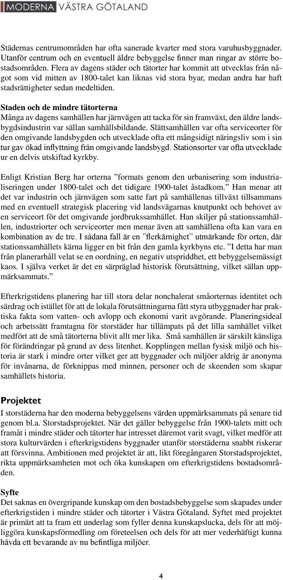 Staden och de mindre tätorterna Många av dagens samhällen har järnvägen att tacka för sin framväxt, den äldre landsbygdsindustrin var sällan samhällsbildande.