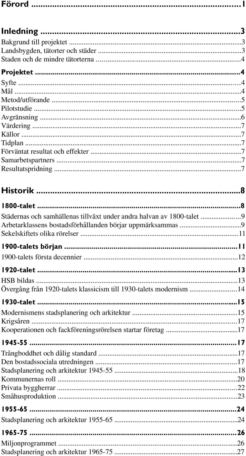 ..8 Städernas och samhällenas tillväxt under andra halvan av 1800-talet...9 Arbetarklassens bostadsförhållanden börjar uppmärksammas...9 Sekelskiftets olika rörelser...11 1900-talets början.