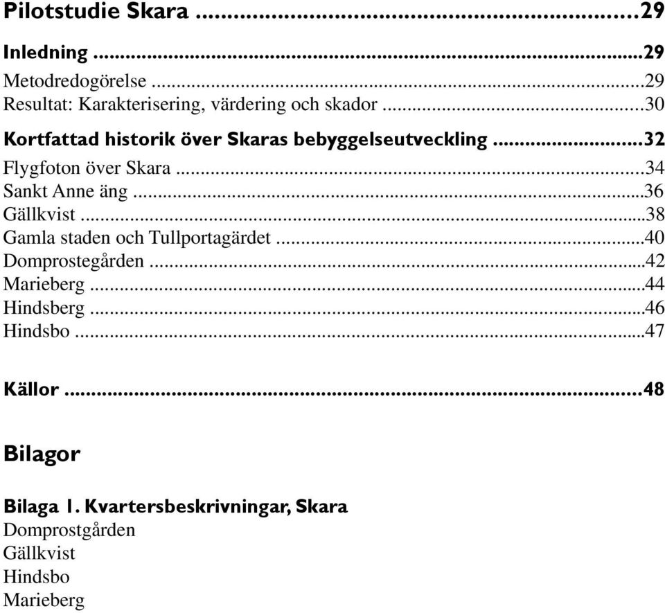 ..36 Gällkvist...38 Gamla staden och Tullportagärdet...40 Domprostegården...42 Marieberg...44 Hindsberg.