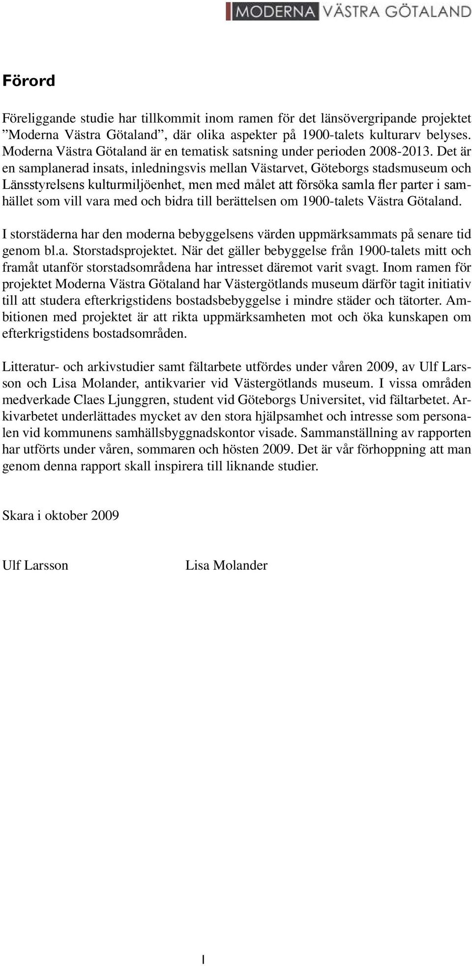 Det är en samplanerad insats, inledningsvis mellan Västarvet, Göteborgs stadsmuseum och Länsstyrelsens kulturmiljöenhet, men med målet att försöka samla fler parter i samhället som vill vara med och