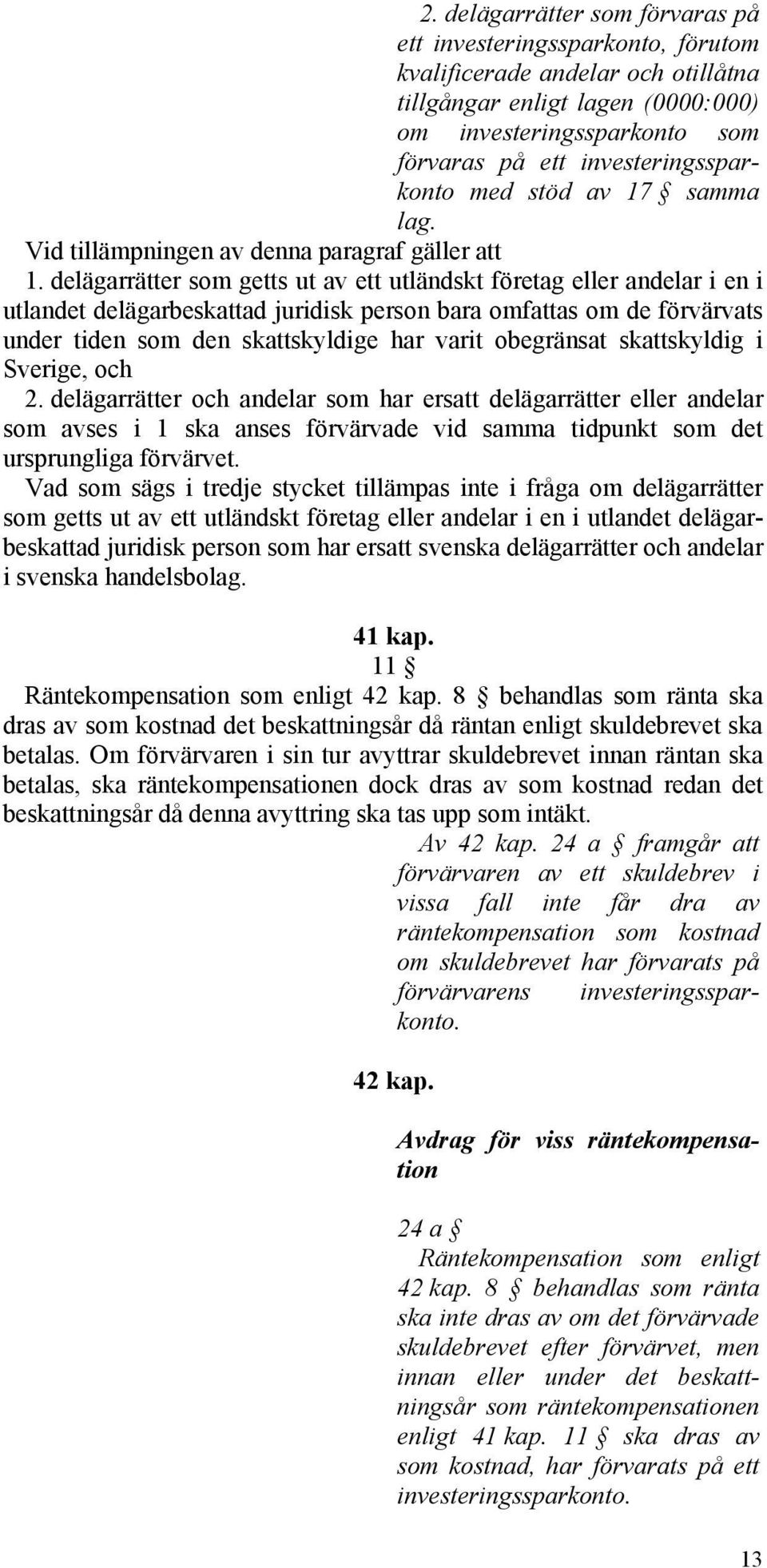 delägarrätter som getts ut av ett utländskt företag eller andelar i en i utlandet delägarbeskattad juridisk person bara omfattas om de förvärvats under tiden som den skattskyldige har varit