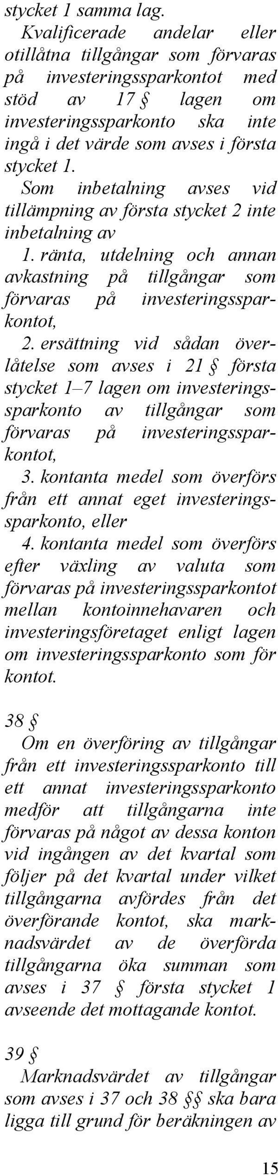 Som inbetalning avses vid tillämpning av första stycket 2 inte inbetalning av 1. ränta, utdelning och annan avkastning på tillgångar som förvaras på investeringssparkontot, 2.