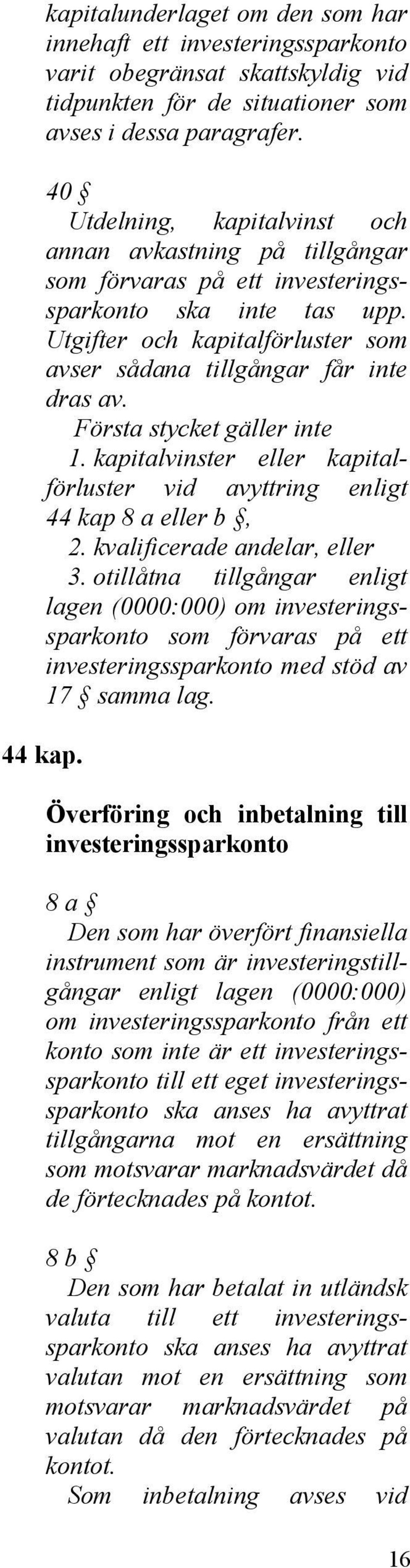 Första stycket gäller inte 1. kapitalvinster eller kapitalförluster vid avyttring enligt 44 kap 8 a eller b, 2. kvalificerade andelar, eller 3.