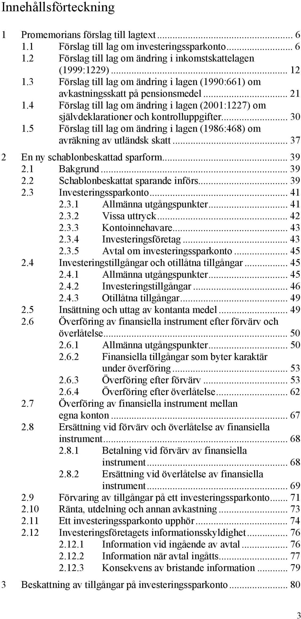 5 Förslag till lag om ändring i lagen (1986:468) om avräkning av utländsk skatt... 37 2 En ny schablonbeskattad sparform... 39 2.1 Bakgrund... 39 2.2 Schablonbeskattat sparande införs... 39 2.3 Investeringssparkonto.