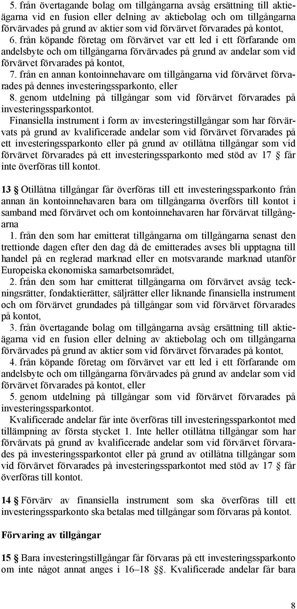 från en annan kontoinnehavare om tillgångarna vid förvärvet förvarades på dennes investeringssparkonto, eller 8. genom utdelning på tillgångar som vid förvärvet förvarades på investeringssparkontot.