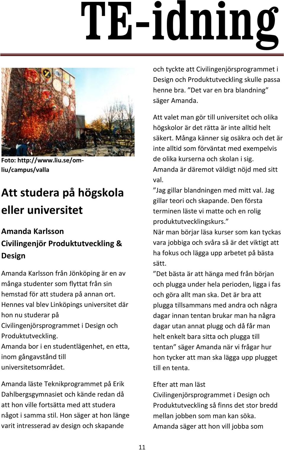 hemstad för att studera på annan ort. Hennes val blev Linköpings universitet där hon nu studerar på Civilingenjörsprogrammet i Design och Produktutveckling.