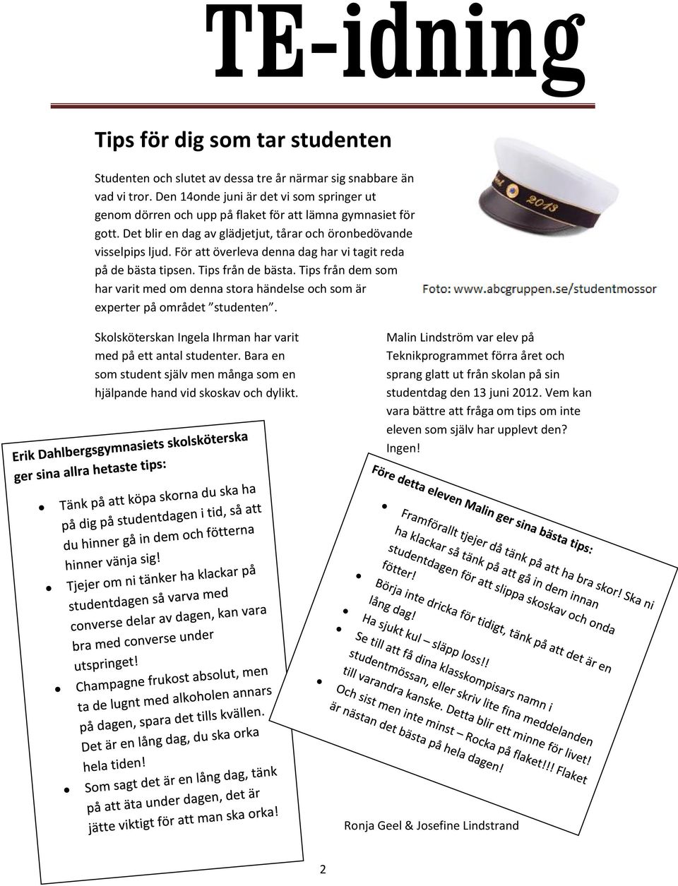 För att överleva denna dag har vi tagit reda på de bästa tipsen. Tips från de bästa. Tips från dem som har varit med om denna stora händelse och som är experter på området studenten.