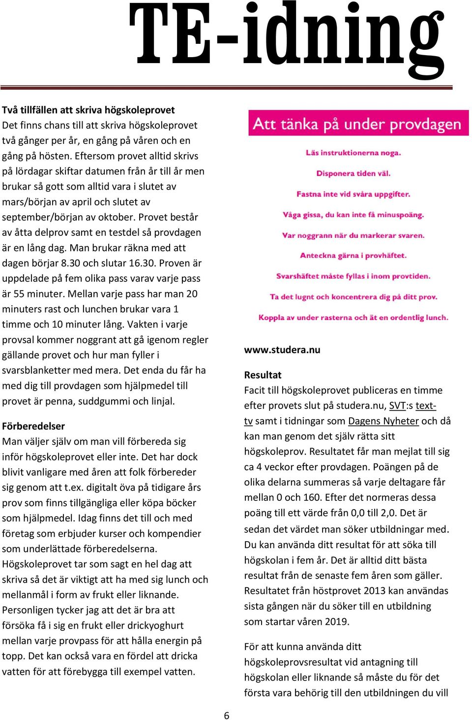 Provet består av åtta delprov samt en testdel så provdagen är en lång dag. Man brukar räkna med att dagen börjar 8.30 och slutar 16.30. Proven är uppdelade på fem olika pass varav varje pass är 55 minuter.