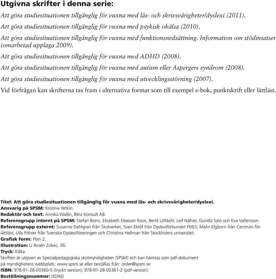 Information om stödinsatser (omarbetad upplaga 2009). Att göra studiesituationen tillgänglig för vuxna med ADHD (2008).