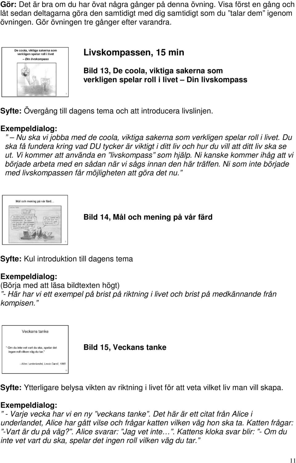 Livskompassen, 15 min Bild 13, De coola, viktiga sakerna som verkligen spelar roll i livet Din livskompass Syfte: Övergång till dagens tema och att introducera livslinjen.