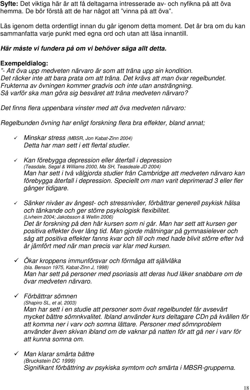 Här måste vi fundera på om vi behöver säga allt detta. - Att öva upp medveten närvaro är som att träna upp sin kondition. Det räcker inte att bara prata om att träna.