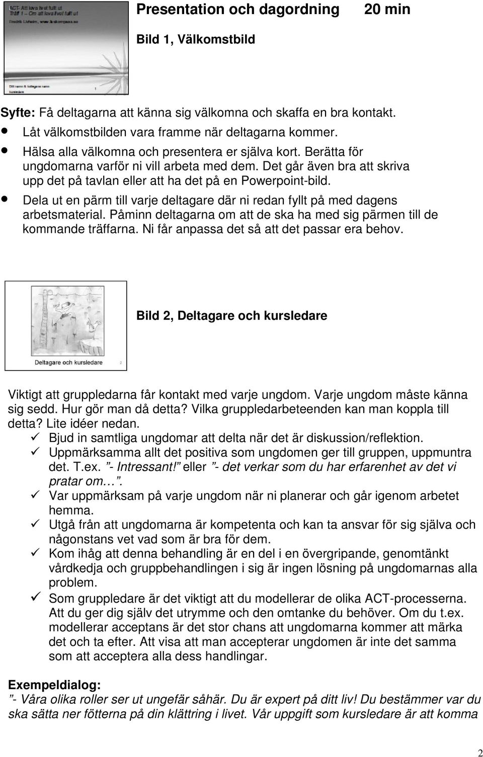 Dela ut en pärm till varje deltagare där ni redan fyllt på med dagens arbetsmaterial. Påminn deltagarna om att de ska ha med sig pärmen till de kommande träffarna.