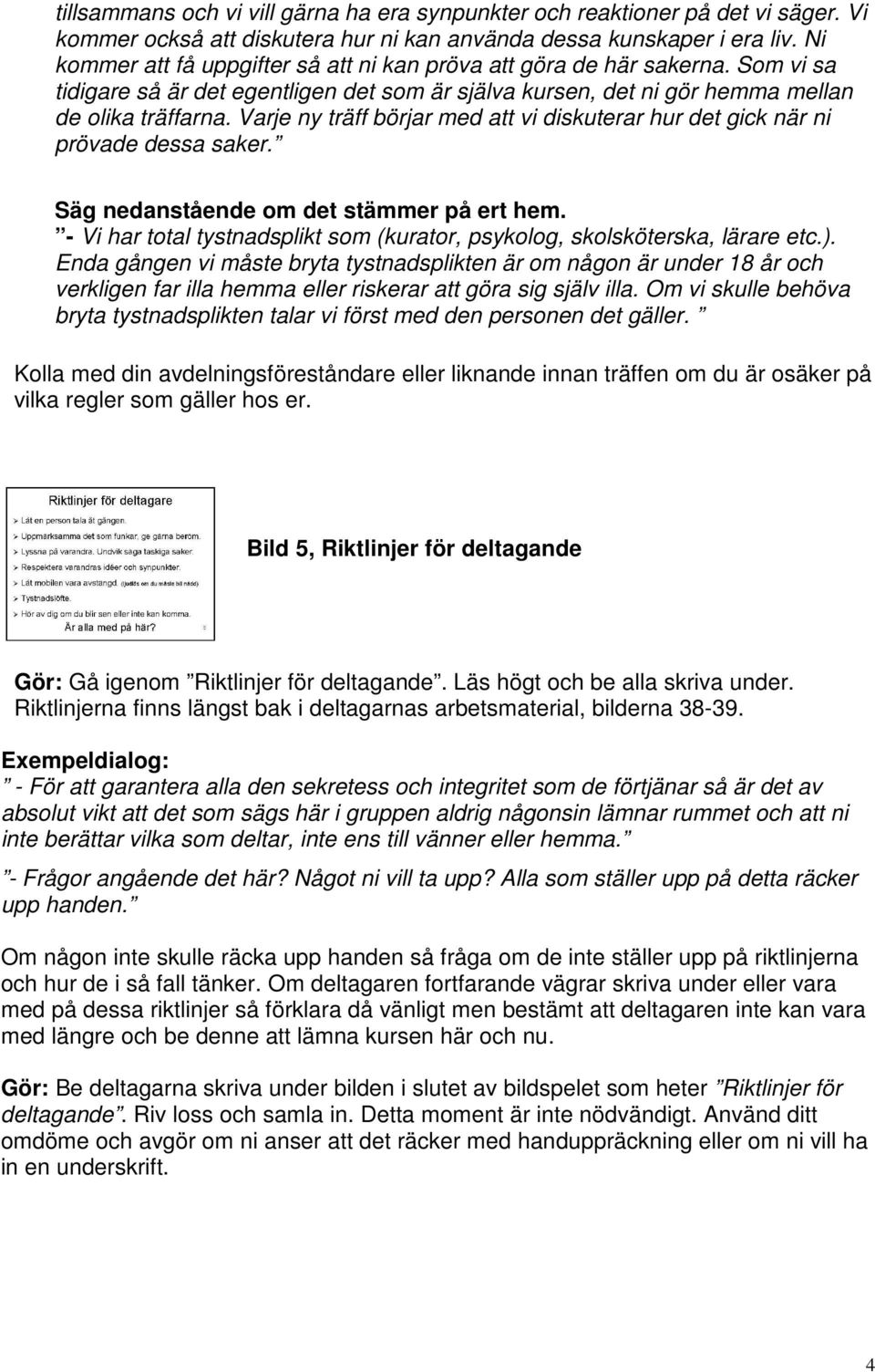 Varje ny träff börjar med att vi diskuterar hur det gick när ni prövade dessa saker. Säg nedanstående om det stämmer på ert hem.