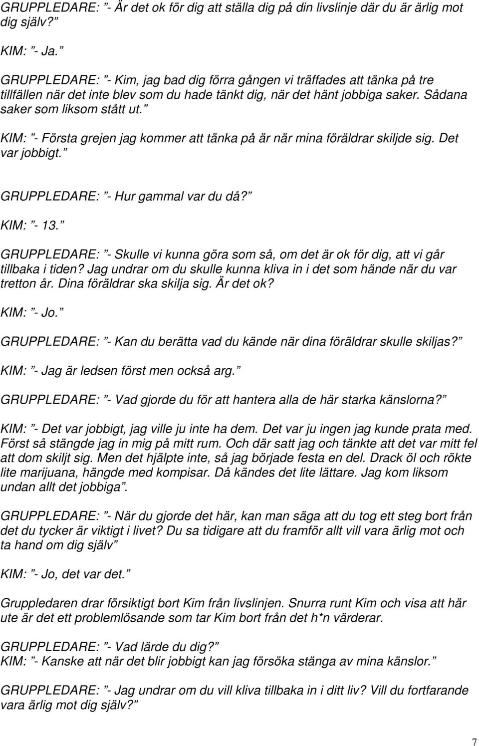 KIM: - Första grejen jag kommer att tänka på är när mina föräldrar skiljde sig. Det var jobbigt. GRUPPLEDARE: - Hur gammal var du då? KIM: - 13.