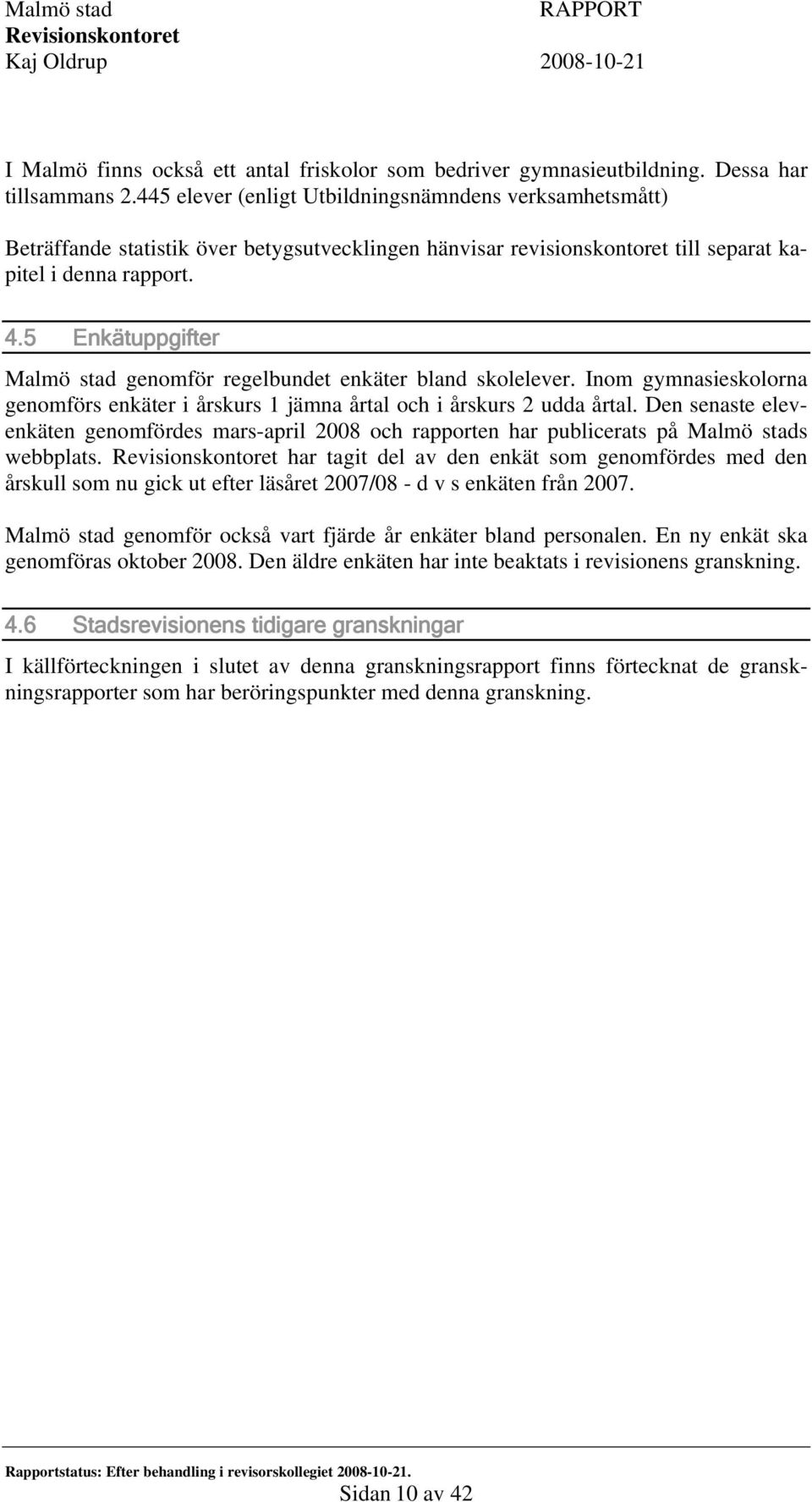 5 Enkätuppgifter Malmö stad genomför regelbundet enkäter bland skolelever. Inom gymnasieskolorna genomförs enkäter i årskurs 1 jämna årtal och i årskurs 2 udda årtal.