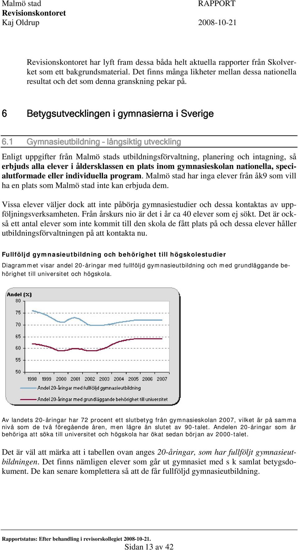 1 Gymnasieutbildning långsiktig utveckling Enligt uppgifter från Malmö stads utbildningsförvaltning, planering och intagning, så erbjuds alla elever i åldersklassen en plats inom gymnasieskolan