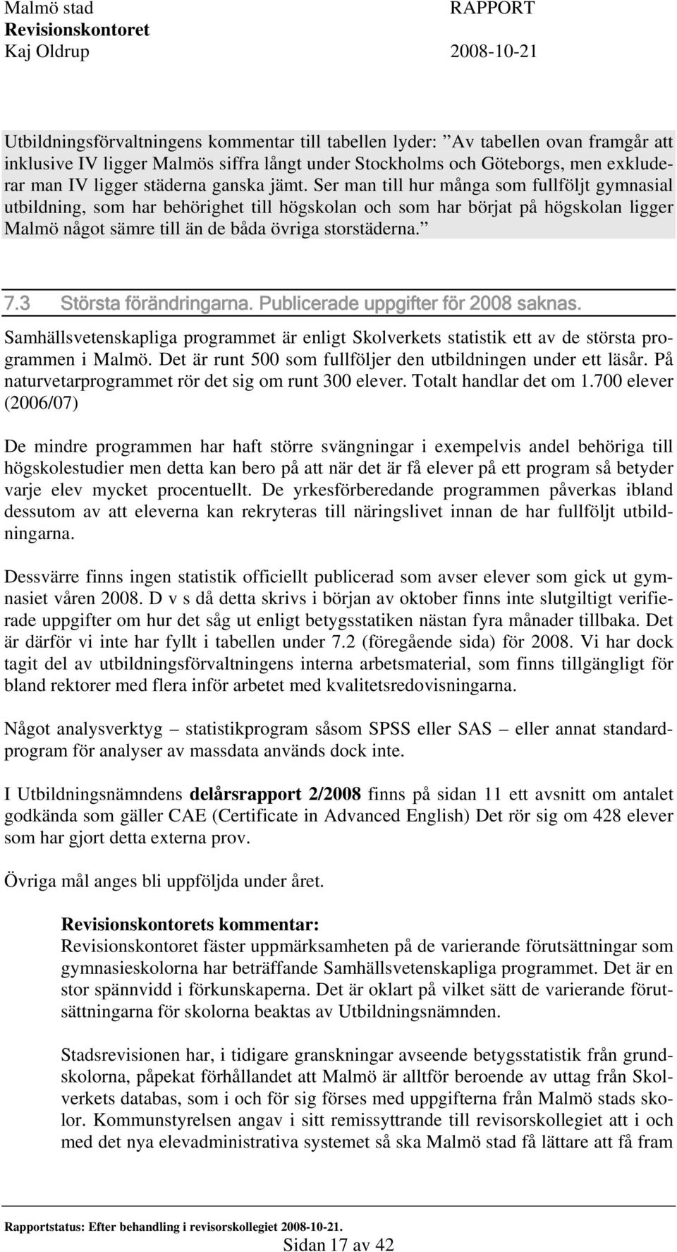 7.3 Största förändringarna. Publicerade uppgifter för 2008 saknas. Samhällsvetenskapliga programmet är enligt Skolverkets statistik ett av de största programmen i Malmö.