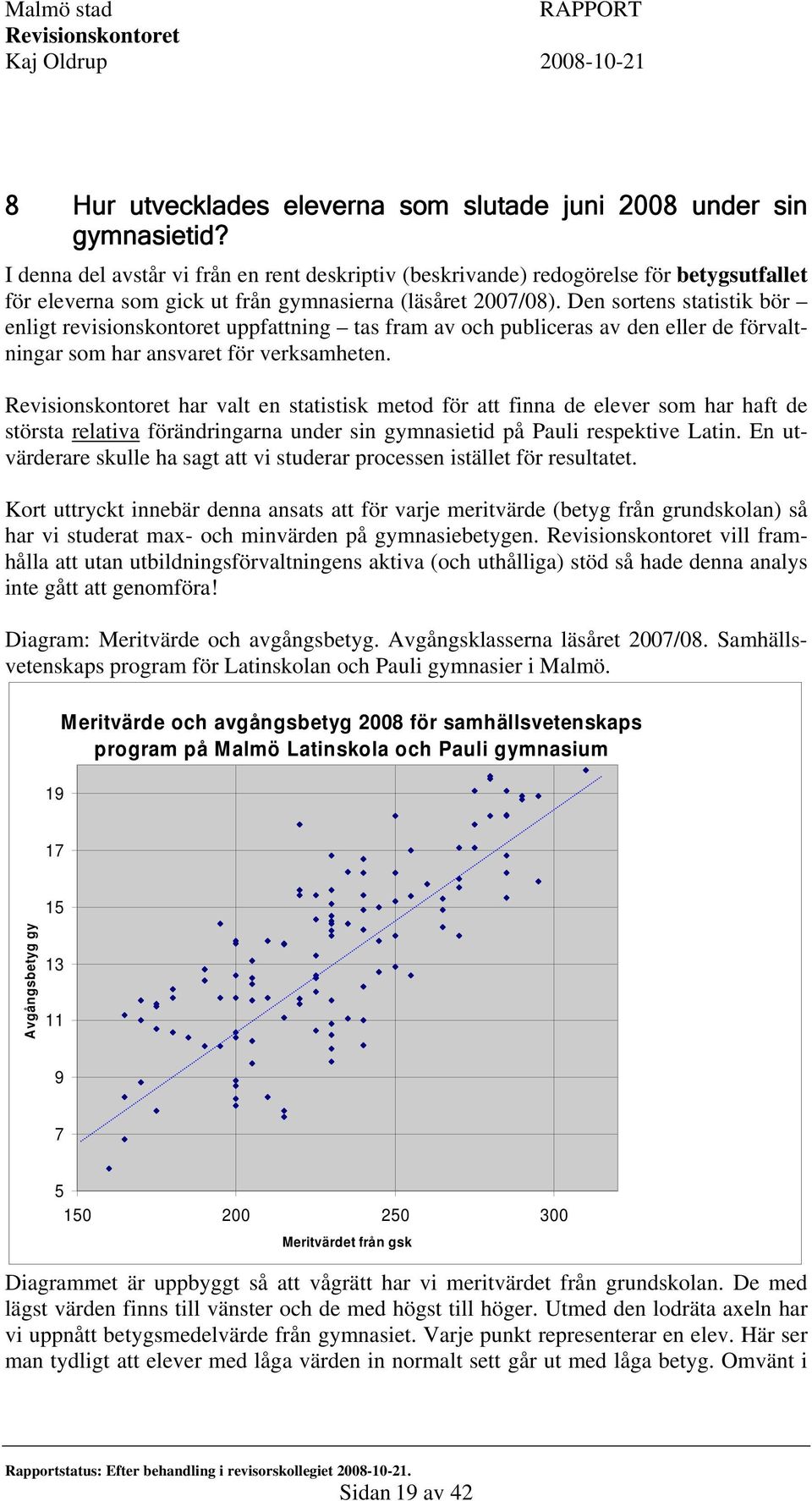 Den sortens statistik bör enligt revisionskontoret uppfattning tas fram av och publiceras av den eller de förvaltningar som har ansvaret för verksamheten.