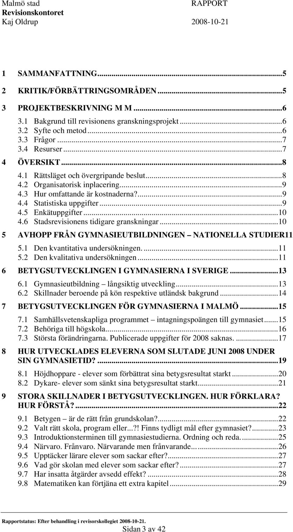 6 Stadsrevisionens tidigare granskningar...10 5 AVHOPP FRÅN GYMNASIEUTBILDNINGEN NATIONELLA STUDIER11 5.1 Den kvantitativa undersökningen...11 5.2 Den kvalitativa undersökningen.