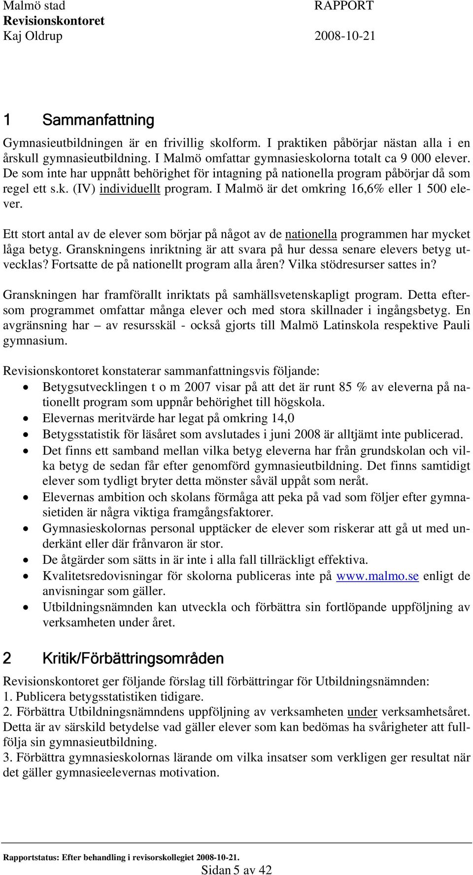 Ett stort antal av de elever som börjar på något av de nationella programmen har mycket låga betyg. Granskningens inriktning är att svara på hur dessa senare elevers betyg utvecklas?