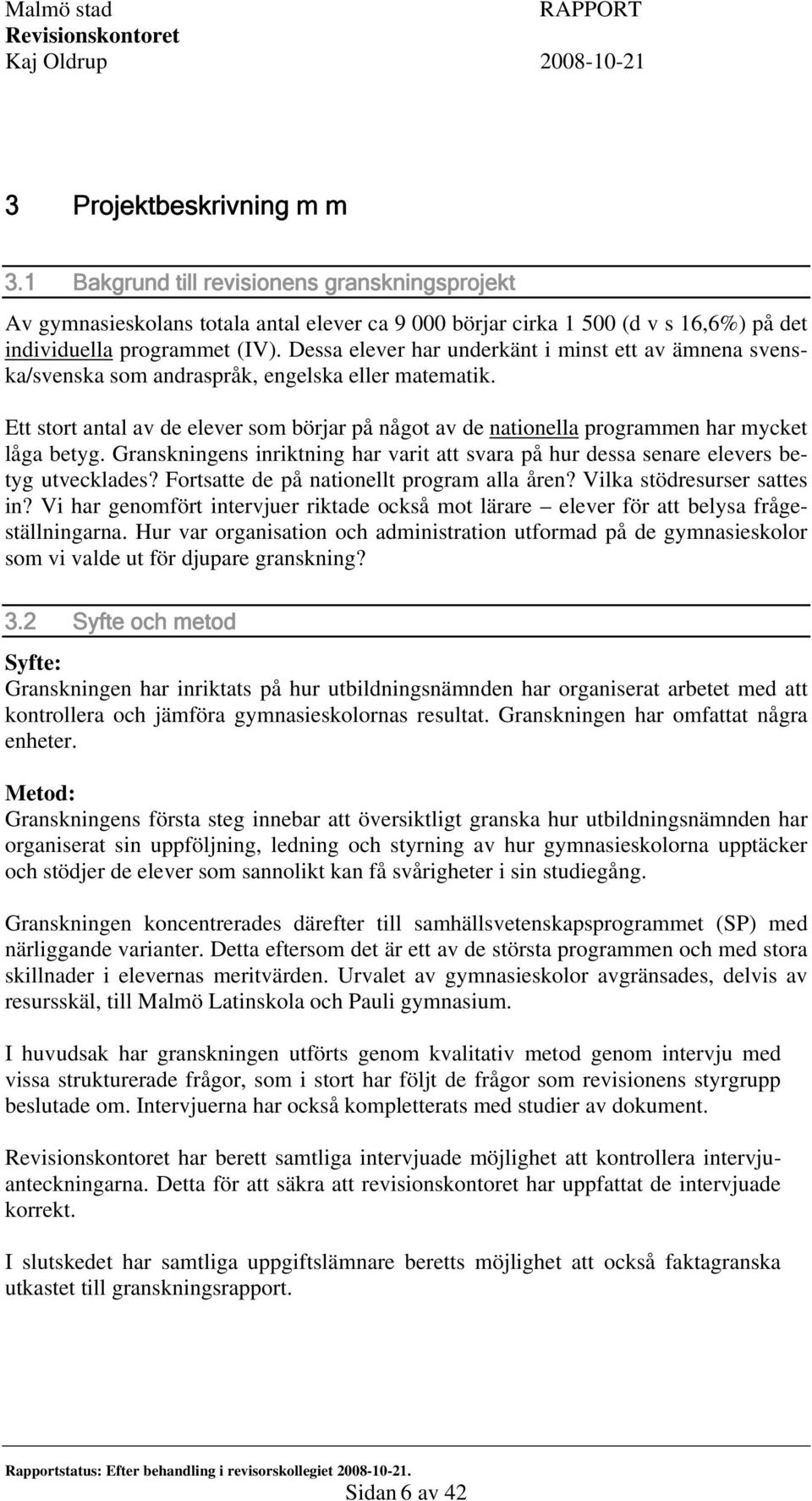 Ett stort antal av de elever som börjar på något av de nationella programmen har mycket låga betyg. Granskningens inriktning har varit att svara på hur dessa senare elevers betyg utvecklades?