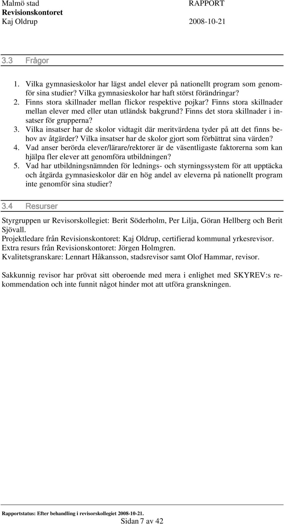 Vilka insatser har de skolor vidtagit där meritvärdena tyder på att det finns behov av åtgärder? Vilka insatser har de skolor gjort som förbättrat sina värden? 4.