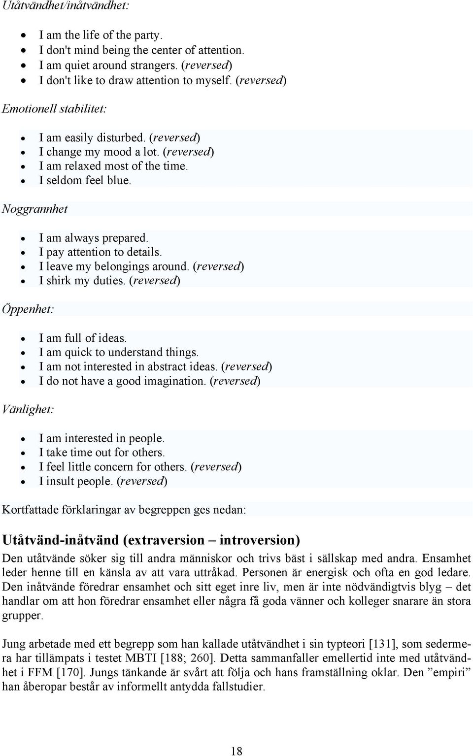 I pay attention to details. I leave my belongings around. (reversed) I shirk my duties. (reversed) Öppenhet: I am full of ideas. I am quick to understand things. I am not interested in abstract ideas.