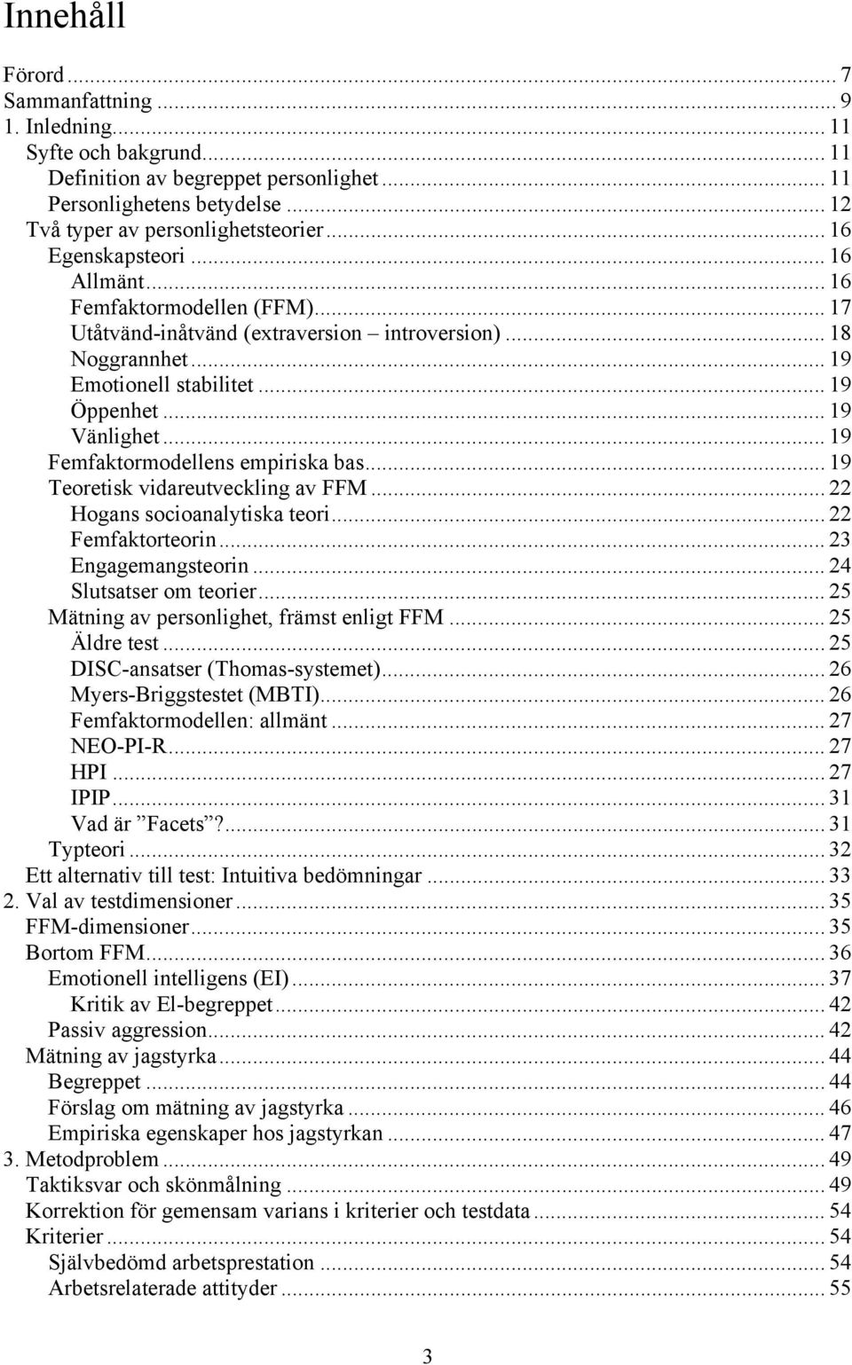 .. 19 Femfaktormodellens empiriska bas... 19 Teoretisk vidareutveckling av FFM... 22 Hogans socioanalytiska teori... 22 Femfaktorteorin... 23 Engagemangsteorin... 24 Slutsatser om teorier.