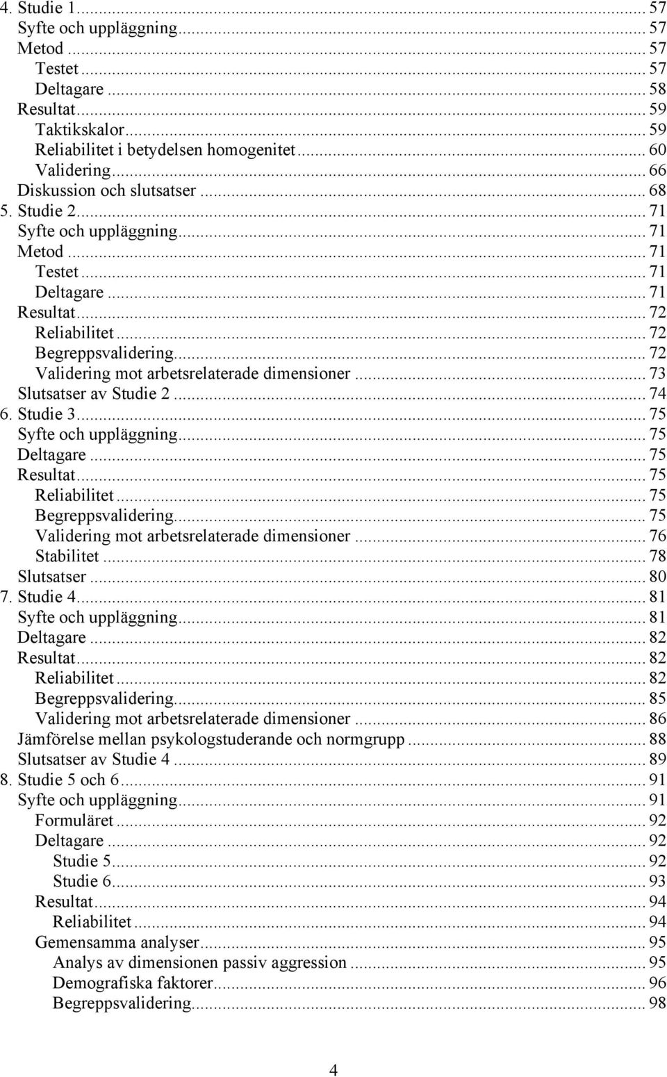 .. 72 Validering mot arbetsrelaterade dimensioner... 73 Slutsatser av Studie 2... 74 6. Studie 3... 75 Syfte och uppläggning... 75 Deltagare... 75 Resultat... 75 Reliabilitet... 75 Begreppsvalidering.