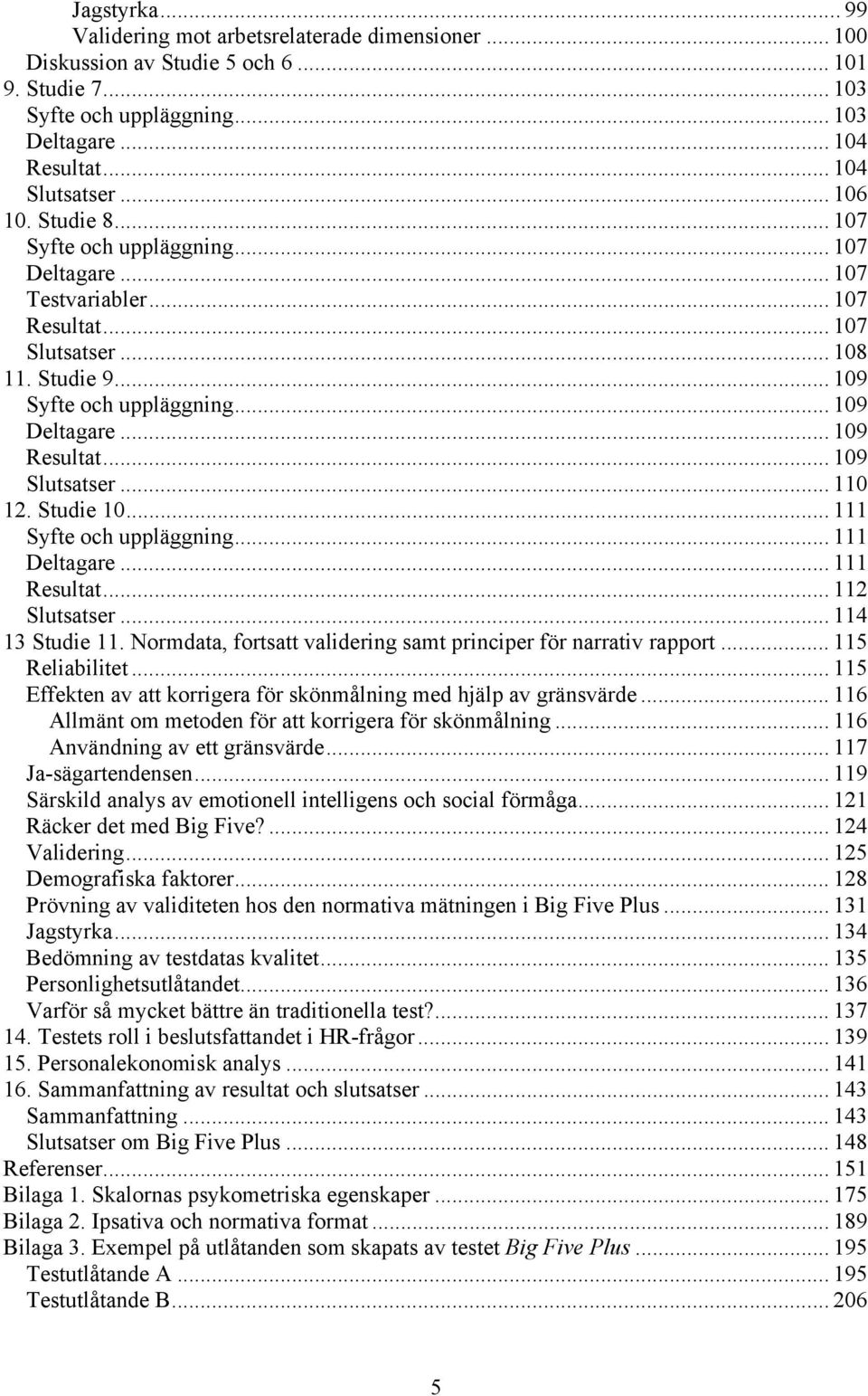 .. 109 Resultat... 109 Slutsatser... 110 12. Studie 10... 111 Syfte och uppläggning... 111 Deltagare... 111 Resultat... 112 Slutsatser... 114 13 Studie 11.