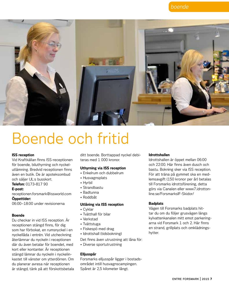 Är receptionen stängd finns, för dig som har förbokat, en rumsnyckel i en nyckellåda i entrén.