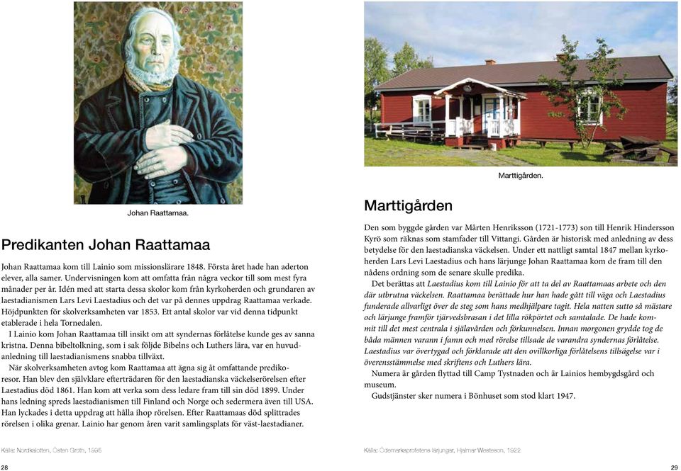 Idén med att starta dessa skolor kom från kyrkoherden och grundaren av laestadianismen Lars Levi Laestadius och det var på dennes uppdrag Raattamaa verkade. Höjdpunkten för skolverksamheten var 1853.