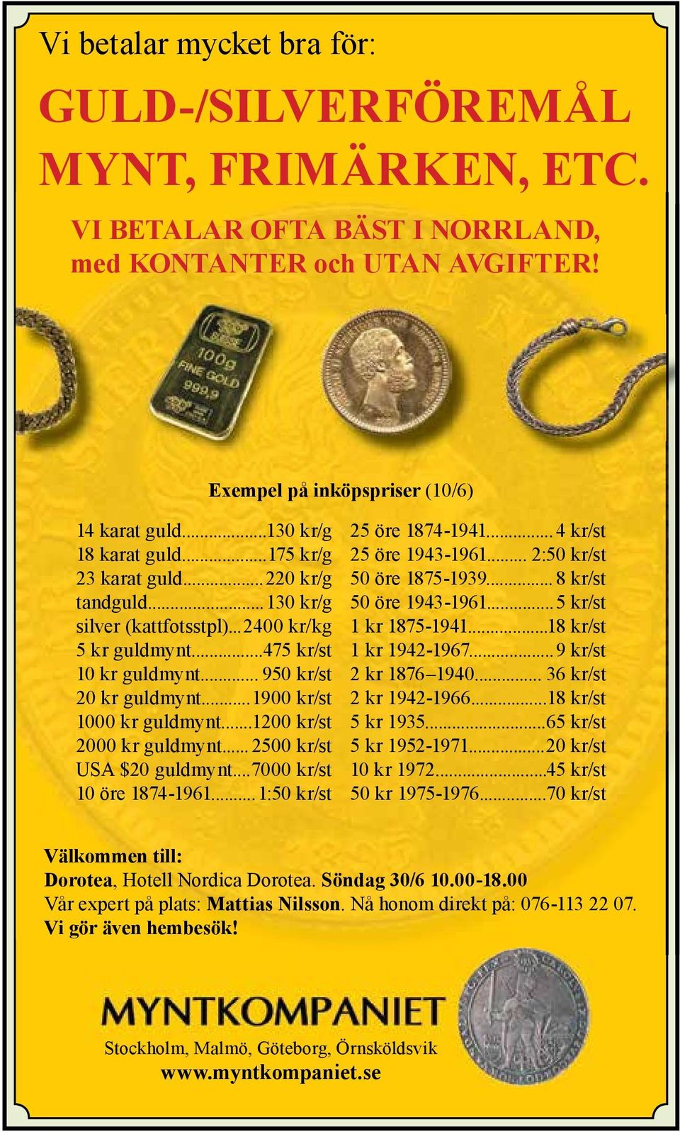 .. 1900 kr/st 1000 kr guldmynt... 1200 kr/st 2000 kr guldmynt... 2500 kr/st USA $20 guldmynt... 7000 kr/st 10 öre 1874-1961... 1:50 kr/st 25 öre 1874-1941... 4 kr/st 25 öre 1943-1961.