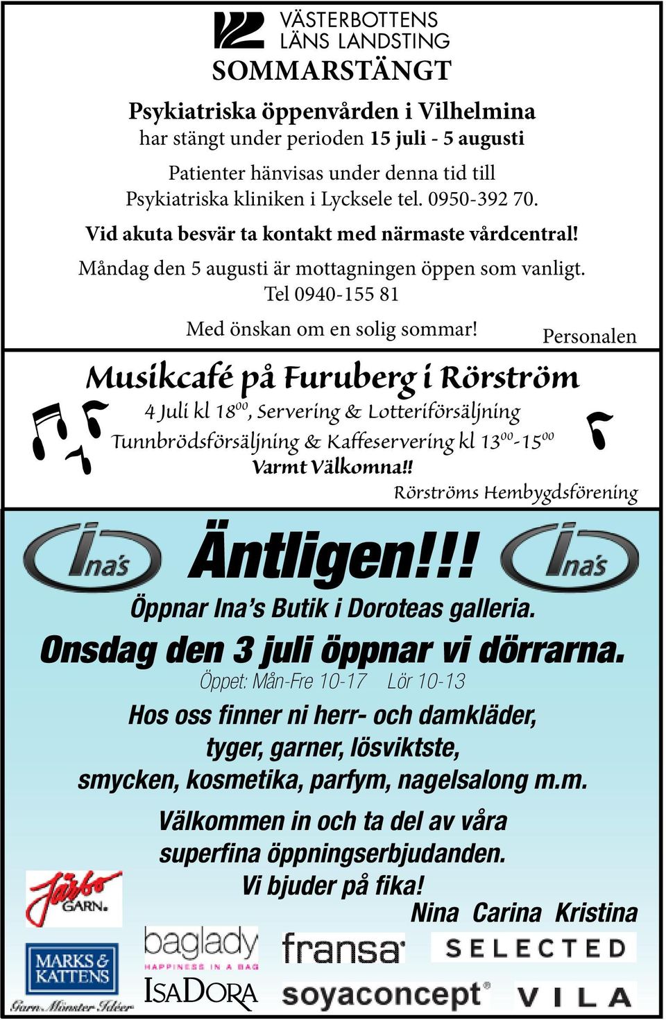 Personalen Musikcafé på Furuberg i Rörström 4 Juli kl 18 00, Servering & Lotteriförsäljning Tunnbrödsförsäljning & Kaffeservering kl 13 00-15 00 Varmt Välkomna!! Rörströms Hembygdsförening Äntligen!