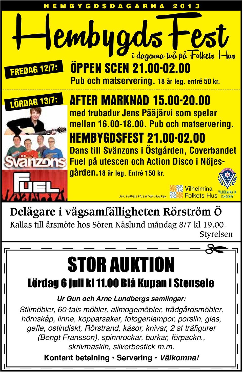 18 år leg. Entré 150 kr. Arr: Folkets Hus & VIK Hockey. Delägare i vägsamfälligheten Rörström Ö Kallas till årsmöte hos Sören Näslund måndag 8/7 kl 19.00. Styrelsen STOR AUKTION Lördag 6 juli kl 11.