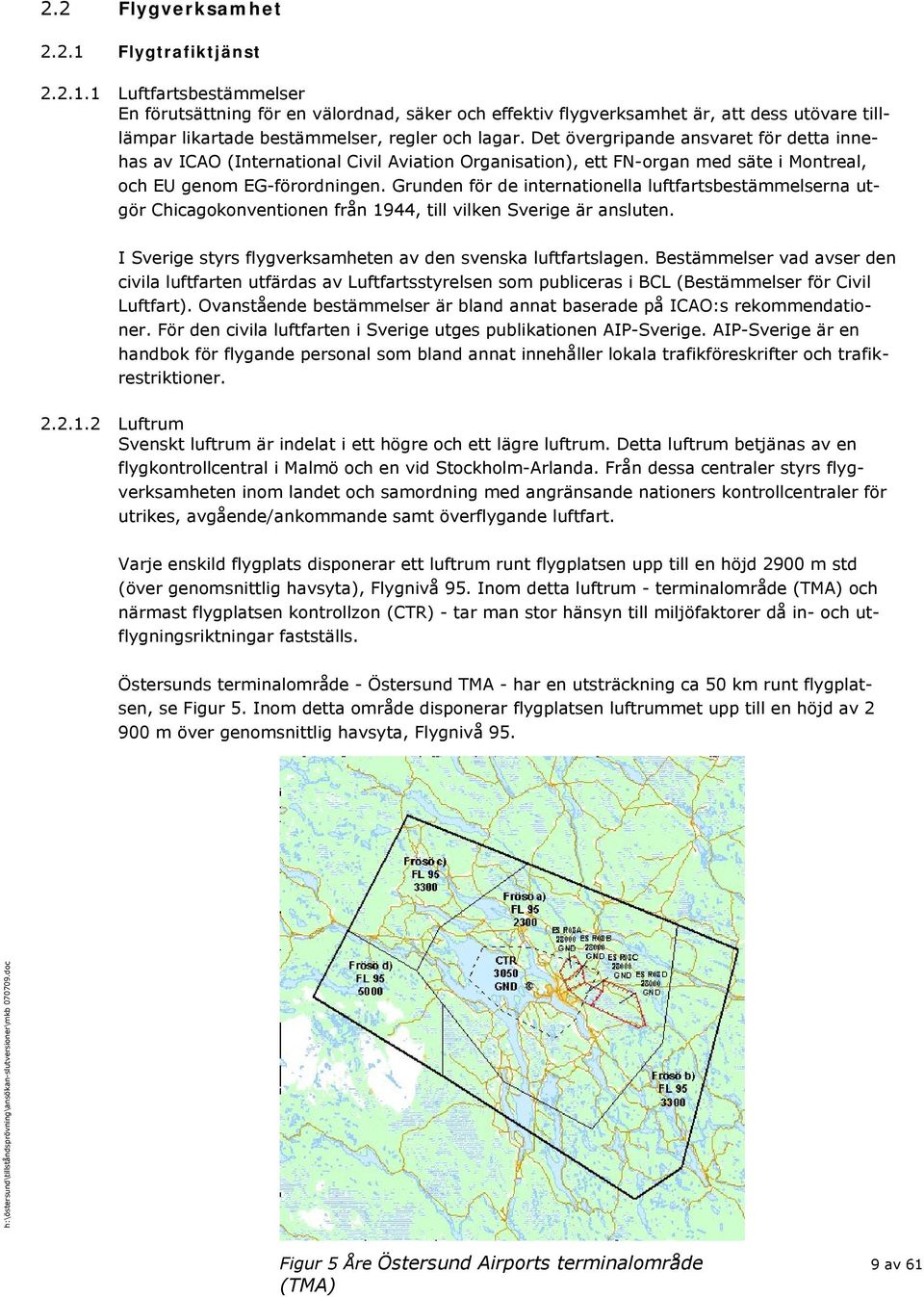 Grunden för de internationella luftfartsbestämmelserna utgör Chicagokonventionen från 1944, till vilken Sverige är ansluten. I Sverige styrs flygverksamheten av den svenska luftfartslagen.