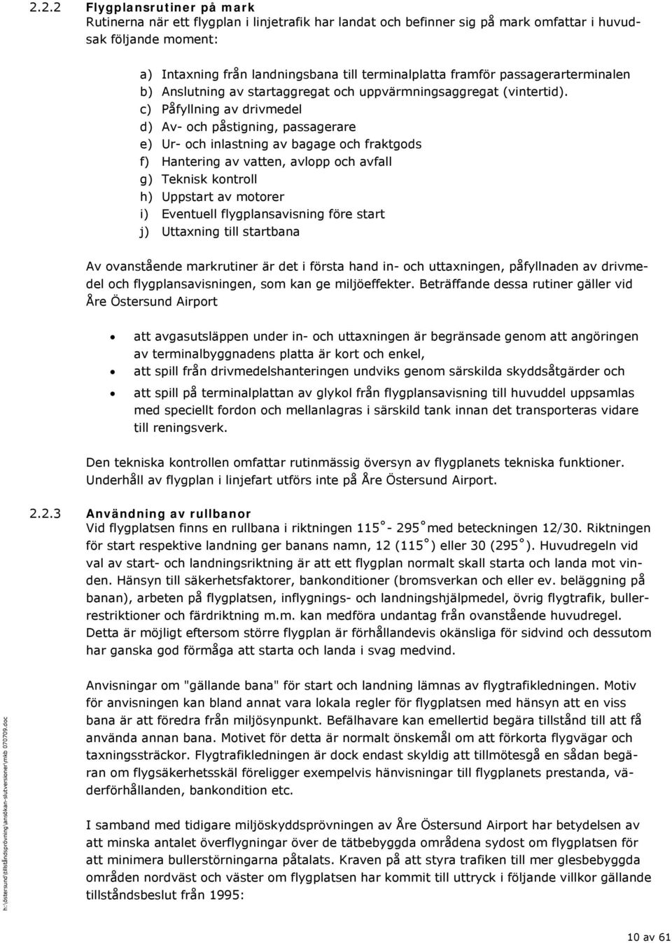 c) Påfyllning av drivmedel d) Av- och påstigning, passagerare e) Ur- och inlastning av bagage och fraktgods f) Hantering av vatten, avlopp och avfall g) Teknisk kontroll h) Uppstart av motorer i)