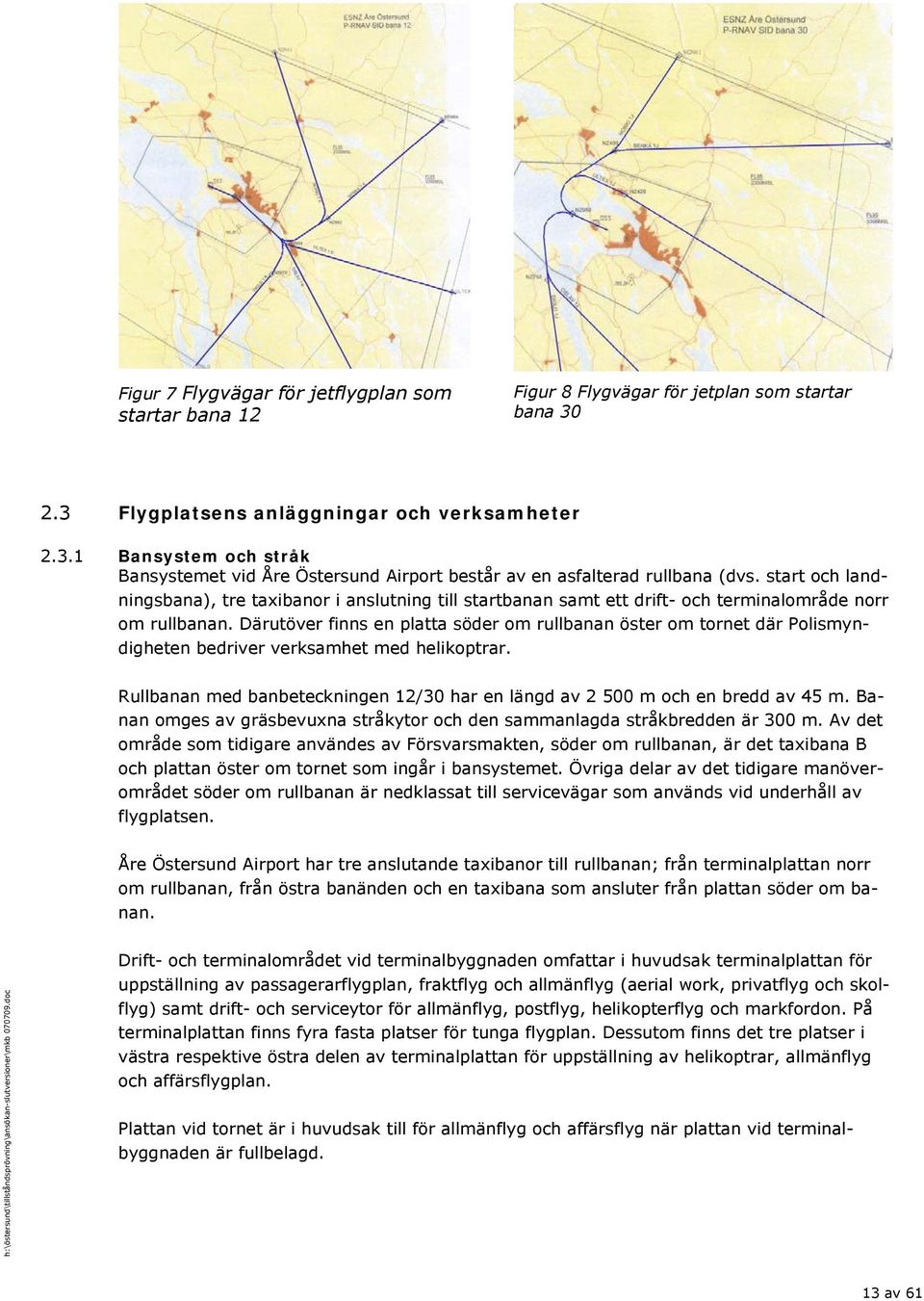 start och landningsbana), tre taxibanor i anslutning till startbanan samt ett drift- och terminalområde norr om rullbanan.