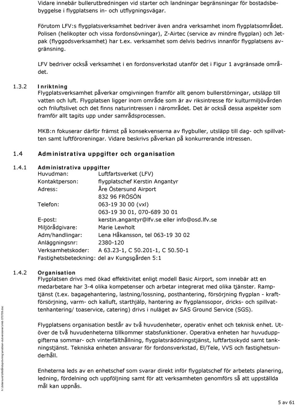 Polisen (helikopter och vissa fordonsövningar), Z-Airtec (service av mindre flygplan) och Jetpak (flyggodsverksamhet) har t.ex. verksamhet som delvis bedrivs innanför flygplatsens avgränsning.