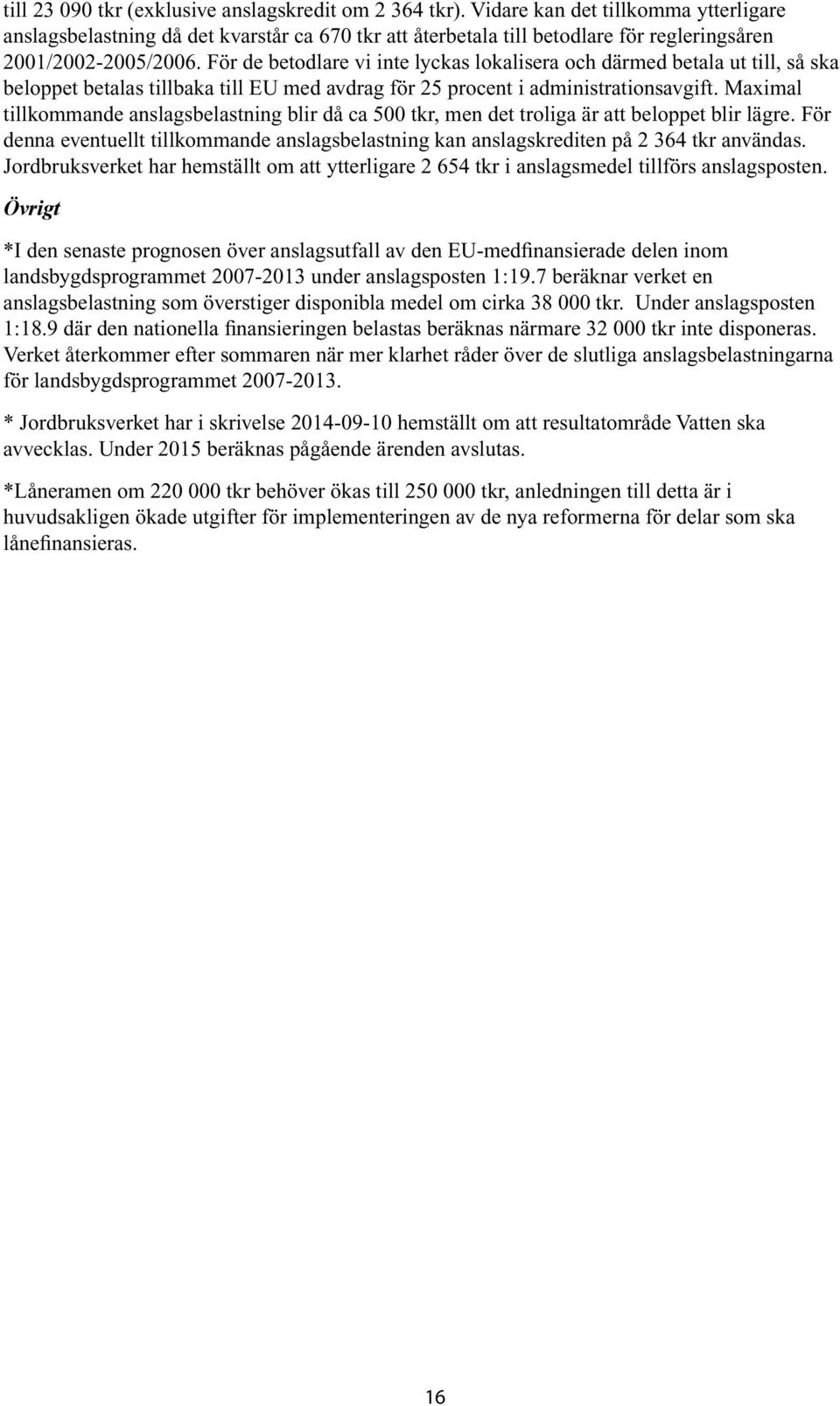 För de betodlare vi inte lyckas lokalisera och därmed betala ut till, så ska beloppet betalas tillbaka till EU med avdrag för 25 procent i administrationsavgift.