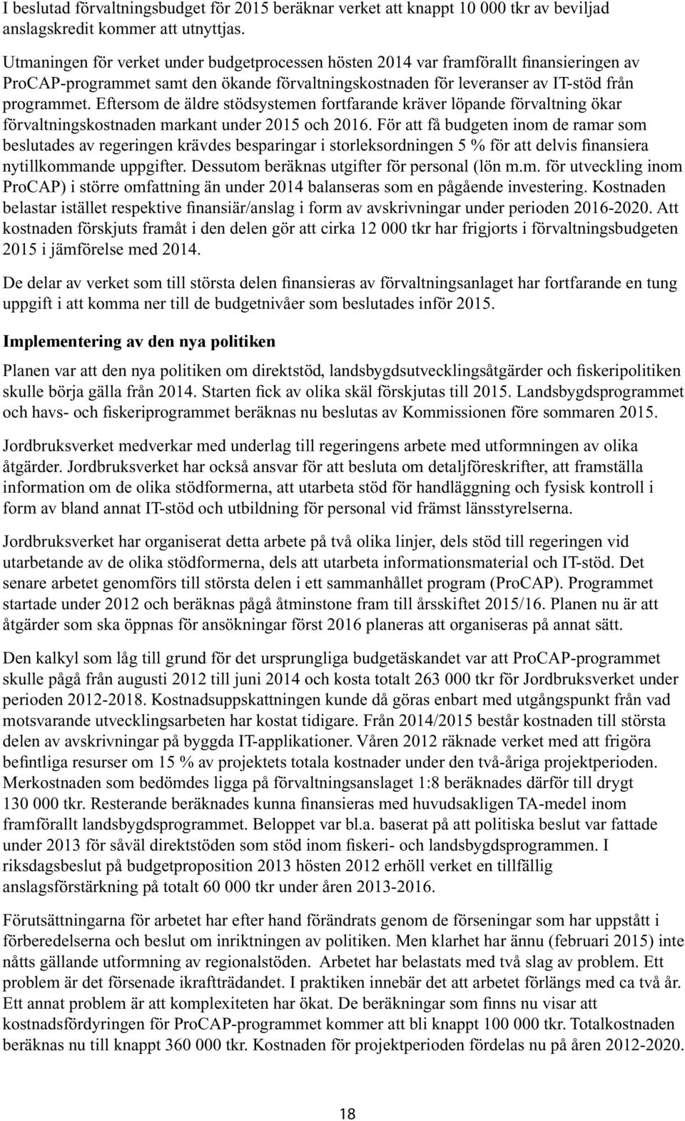 Eftersom de äldre stödsystemen fortfarande kräver löpande förvaltning ökar förvaltningskostnaden markant under 2015 och 2016.