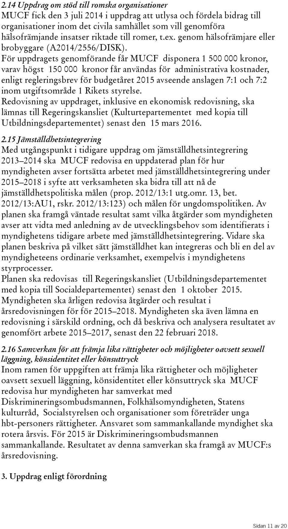 För uppdragets genomförande får MUCF disponera 1 500 000 kronor, varav högst 150 000 kronor får användas för administrativa kostnader, enligt regleringsbrev för budgetåret 2015 avseende anslagen 7:1