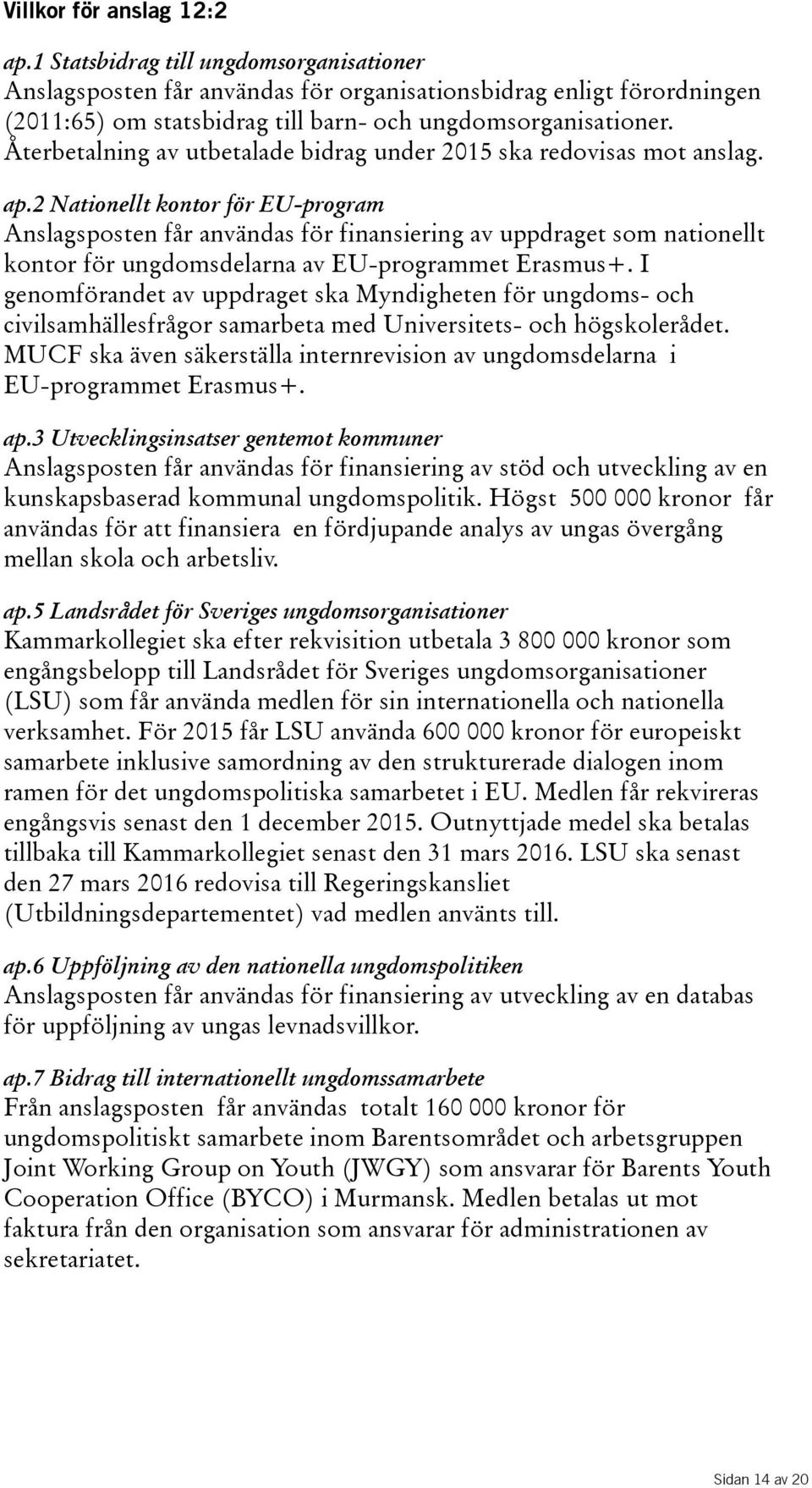 Återbetalning av utbetalade bidrag under 2015 ska redovisas mot anslag. ap.