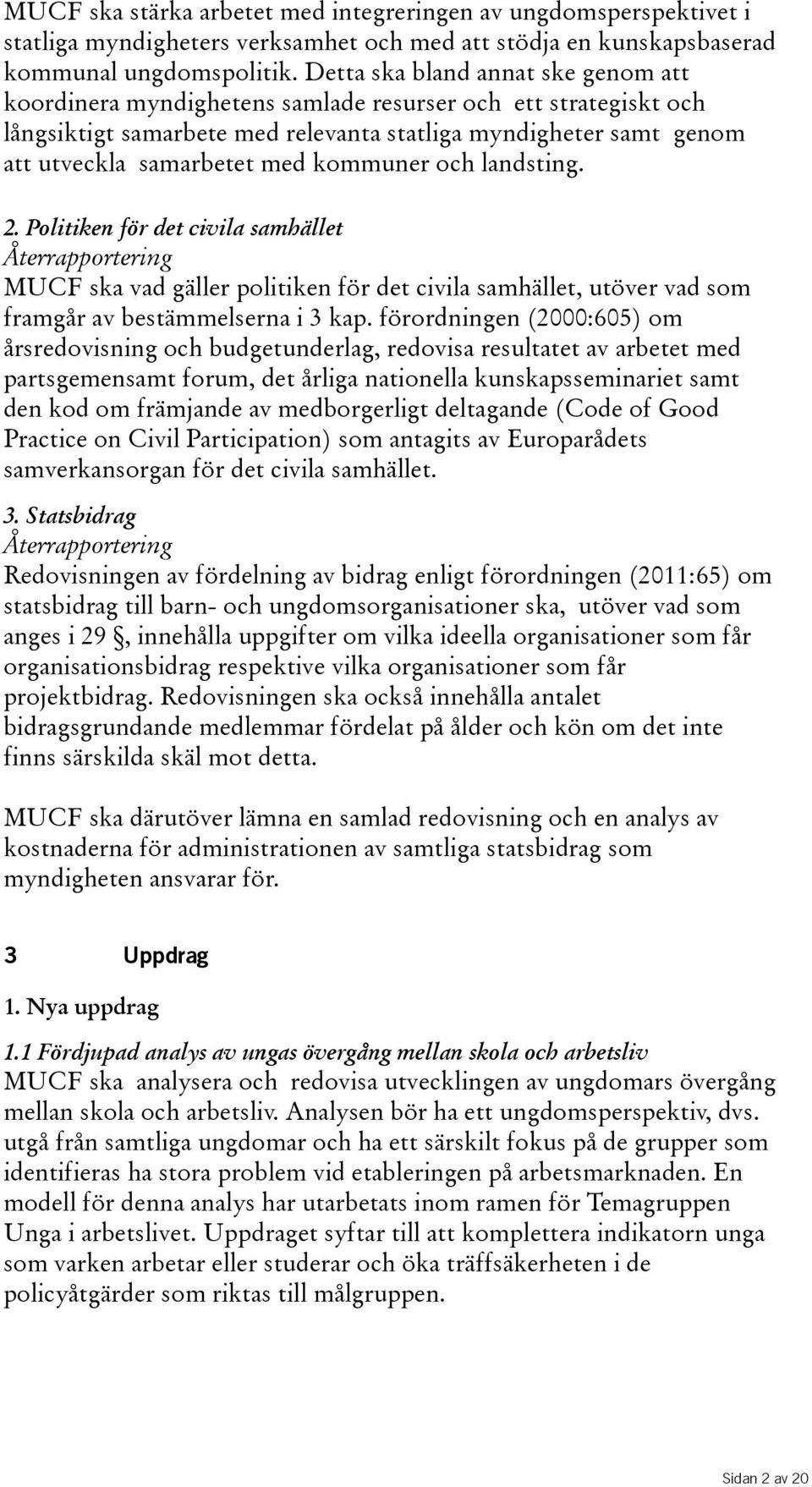 kommuner och landsting. 2. Politiken för det civila samhället Återrapportering MUCF ska vad gäller politiken för det civila samhället, utöver vad som framgår av bestämmelserna i 3 kap.